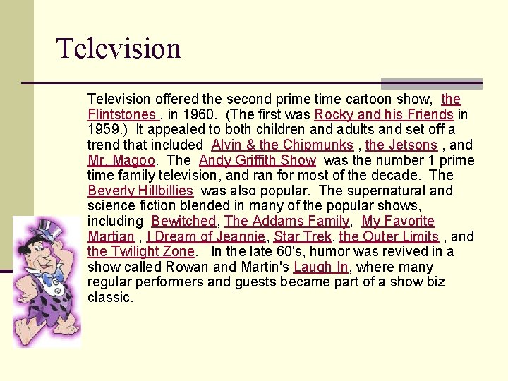 Television offered the second prime time cartoon show, the Flintstones , in 1960. (The