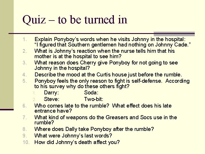 Quiz – to be turned in Explain Ponyboy’s words when he visits Johnny in