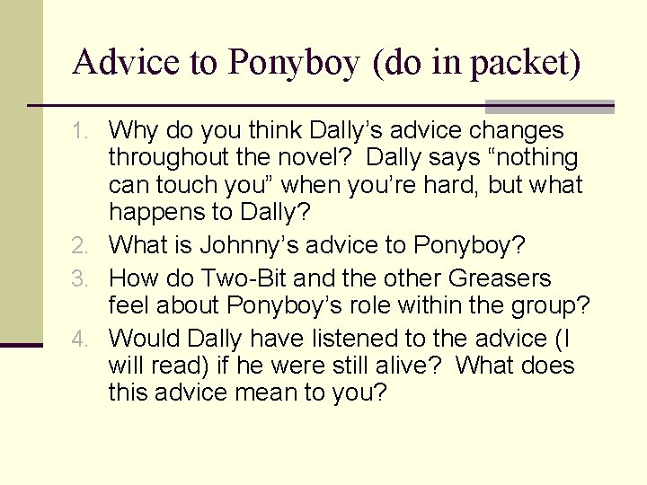 Advice to Ponyboy (do in packet) 1. Why do you think Dally’s advice changes