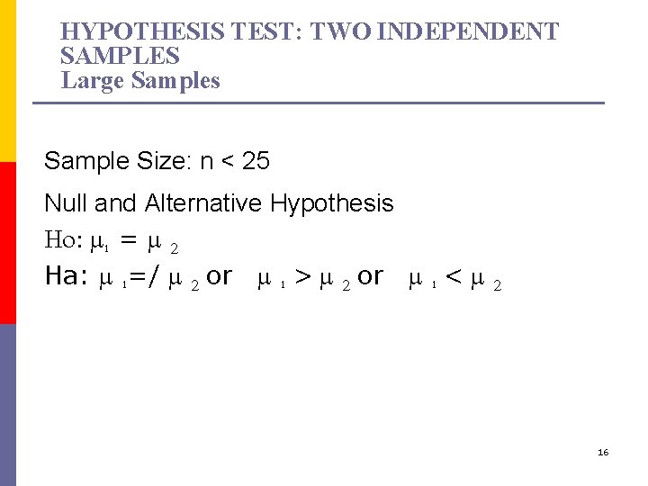 HYPOTHESIS TEST: TWO INDEPENDENT SAMPLES Large Samples Sample Size: n < 25 Null and