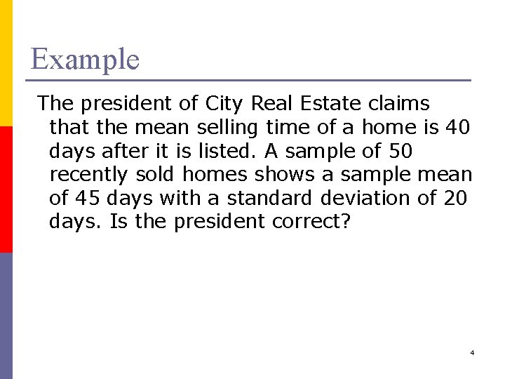 Example The president of City Real Estate claims that the mean selling time of