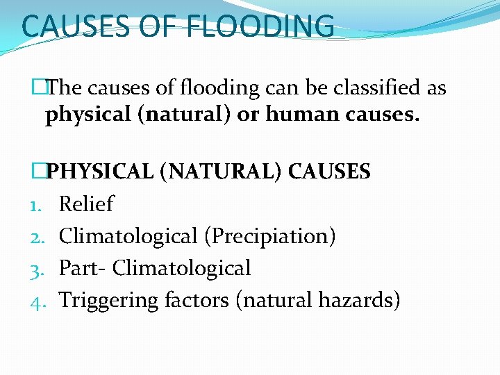 CAUSES OF FLOODING �The causes of flooding can be classified as physical (natural) or