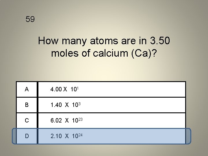 59 How many atoms are in 3. 50 moles of calcium (Ca)? A 4.