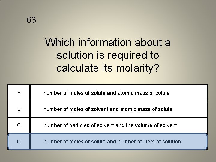 63 Which information about a solution is required to calculate its molarity? A number