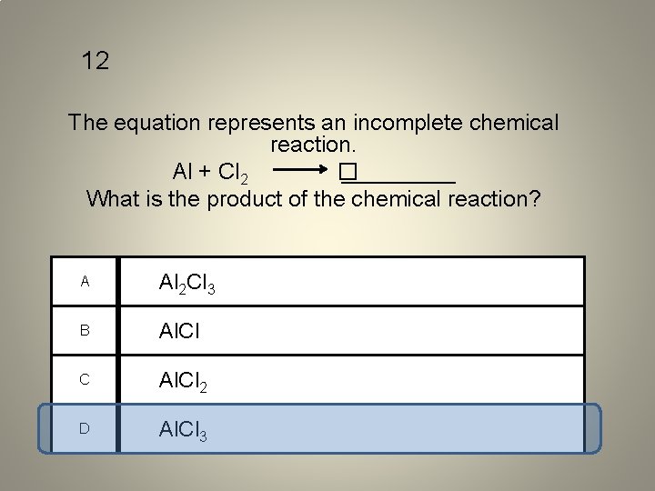 12 The equation represents an incomplete chemical reaction. Al + Cl 2 � _____