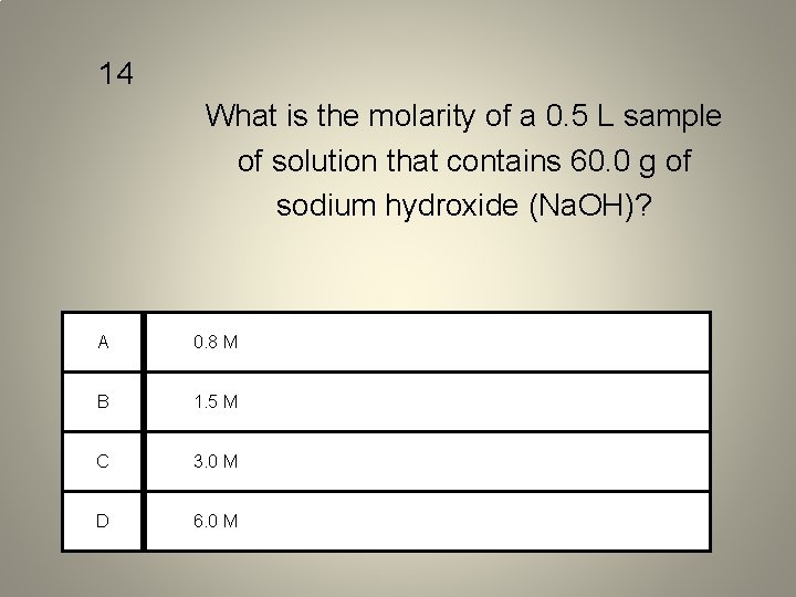 14 What is the molarity of a 0. 5 L sample of solution that