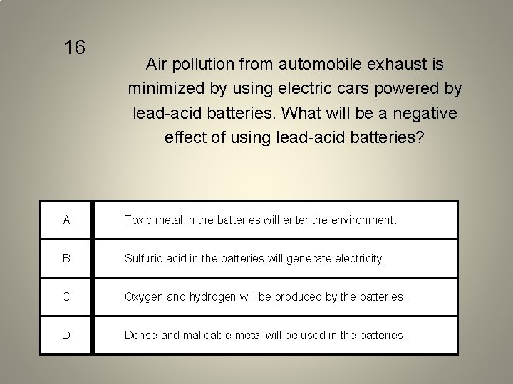 16 Air pollution from automobile exhaust is minimized by using electric cars powered by