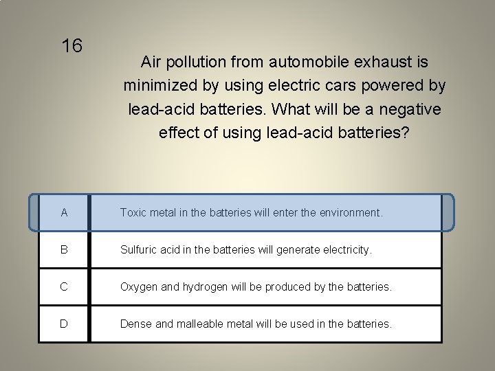 16 Air pollution from automobile exhaust is minimized by using electric cars powered by