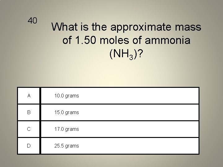 40 What is the approximate mass of 1. 50 moles of ammonia (NH 3)?