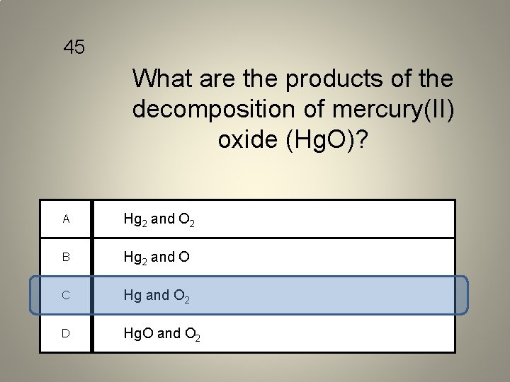 45 What are the products of the decomposition of mercury(II) oxide (Hg. O)? A