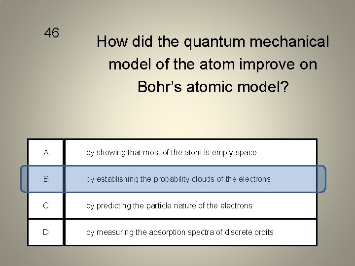46 How did the quantum mechanical model of the atom improve on Bohr’s atomic