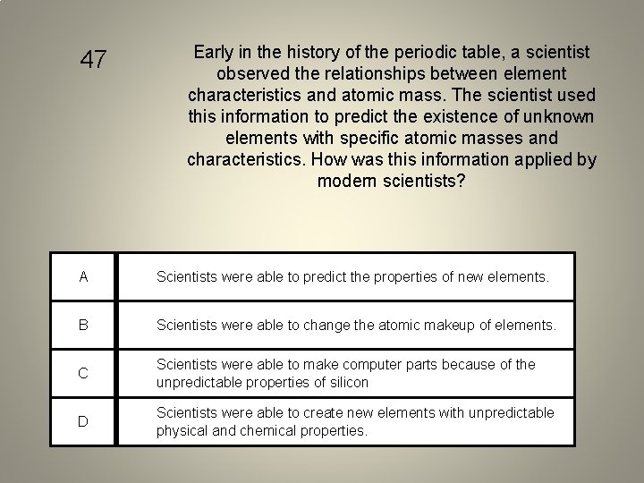 47 Early in the history of the periodic table, a scientist observed the relationships