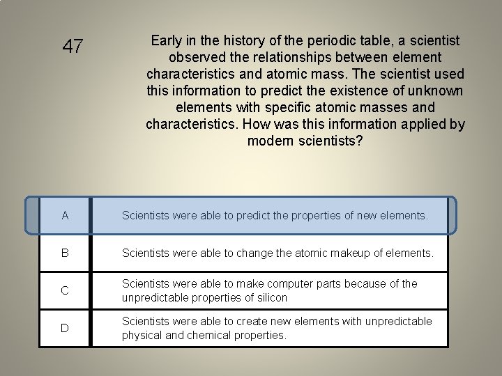 47 Early in the history of the periodic table, a scientist observed the relationships