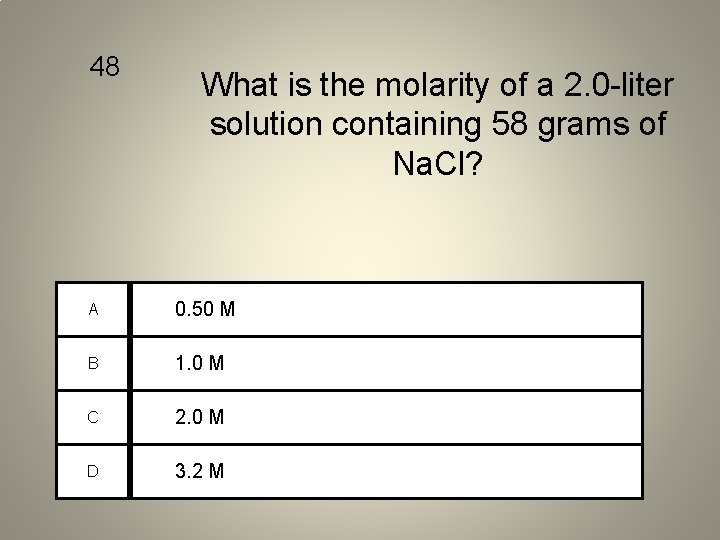 48 What is the molarity of a 2. 0 -liter solution containing 58 grams