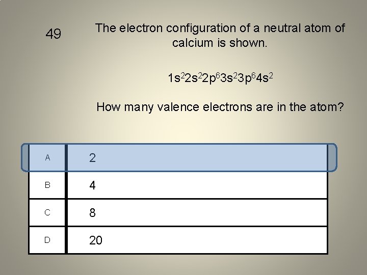 49 The electron configuration of a neutral atom of calcium is shown. 1 s