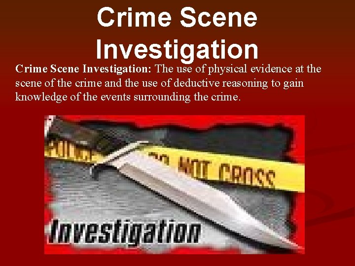 Crime Scene Investigation: The use of physical evidence at the scene of the crime