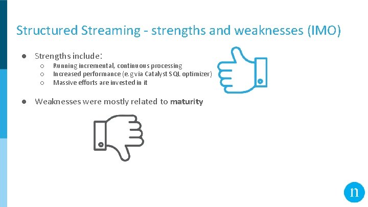 Structured Streaming - strengths and weaknesses (IMO) ● Strengths include: ○ ○ ○ Running