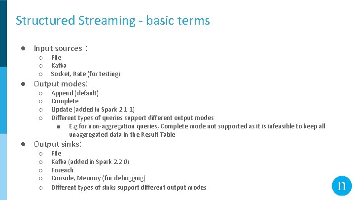 Structured Streaming - basic terms ● Input sources : ○ ○ ○ File Kafka