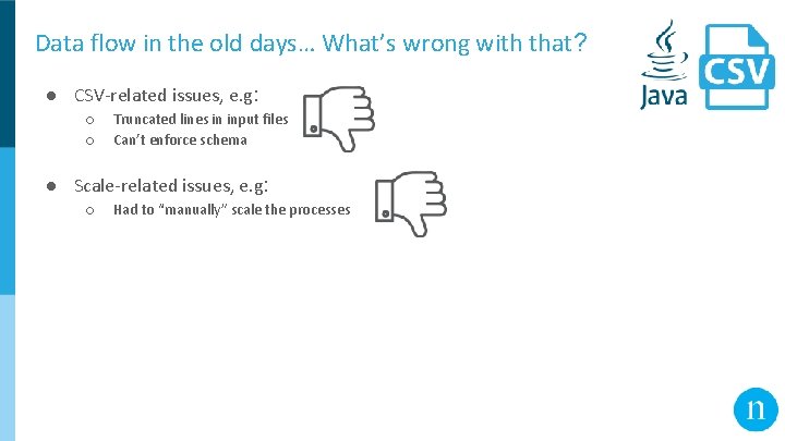 Data flow in the old days… What’s wrong with that? ● CSV-related issues, e.