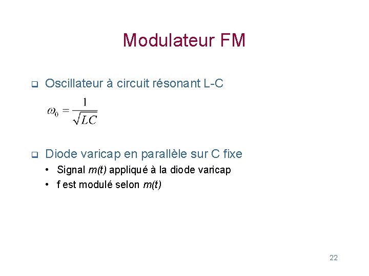 Modulateur FM q Oscillateur à circuit résonant L-C q Diode varicap en parallèle sur Modulateur FM q Oscillateur à circuit résonant L-C q Diode varicap en parallèle sur