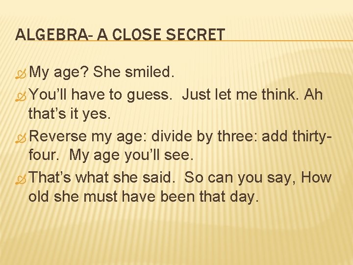 ALGEBRA- A CLOSE SECRET My age? She smiled. You’ll have to guess. Just let