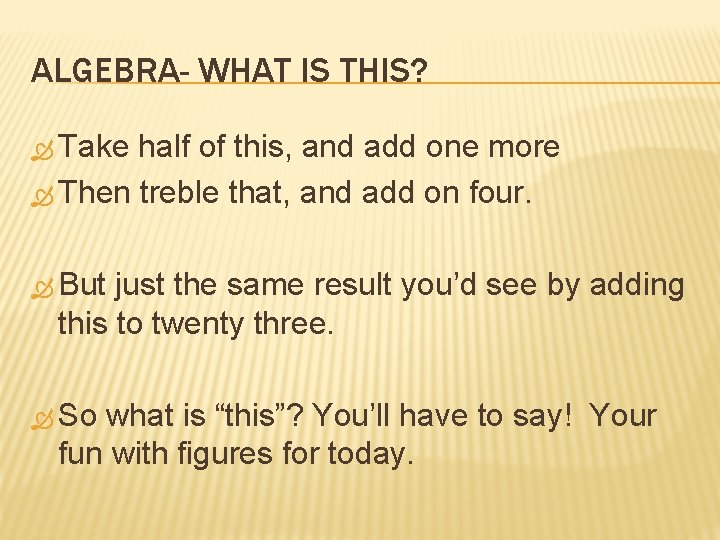 ALGEBRA- WHAT IS THIS? Take half of this, and add one more Then treble