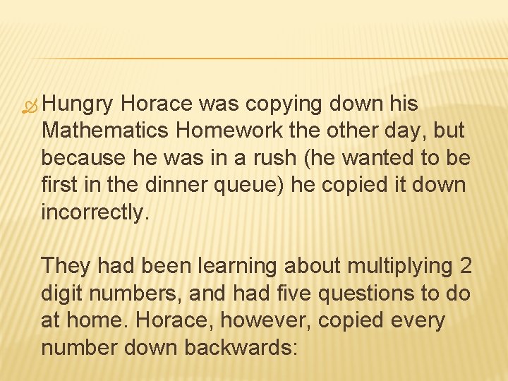  Hungry Horace was copying down his Mathematics Homework the other day, but because