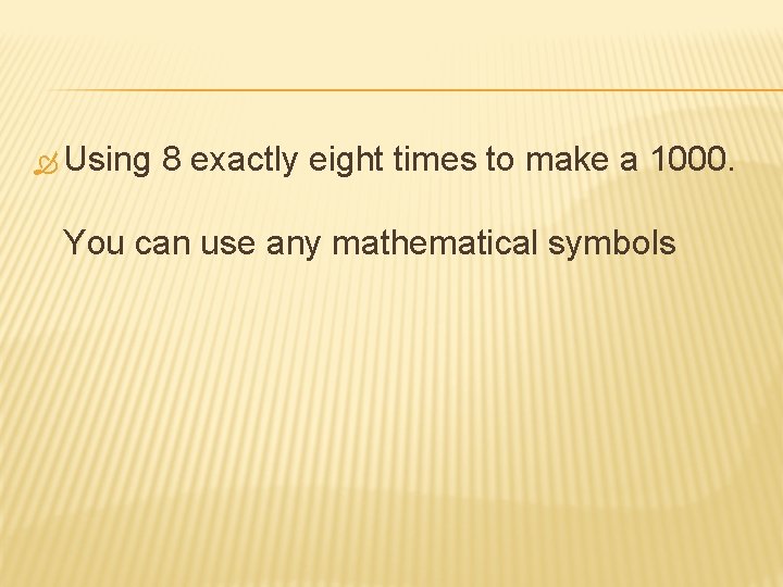  Using 8 exactly eight times to make a 1000. You can use any