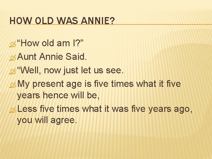 HOW OLD WAS ANNIE? “How old am I? ” Aunt Annie Said. “Well, now