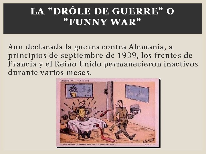 LA "DRÔLE DE GUERRE" O "FUNNY WAR" Aun declarada la guerra contra Alemania, a