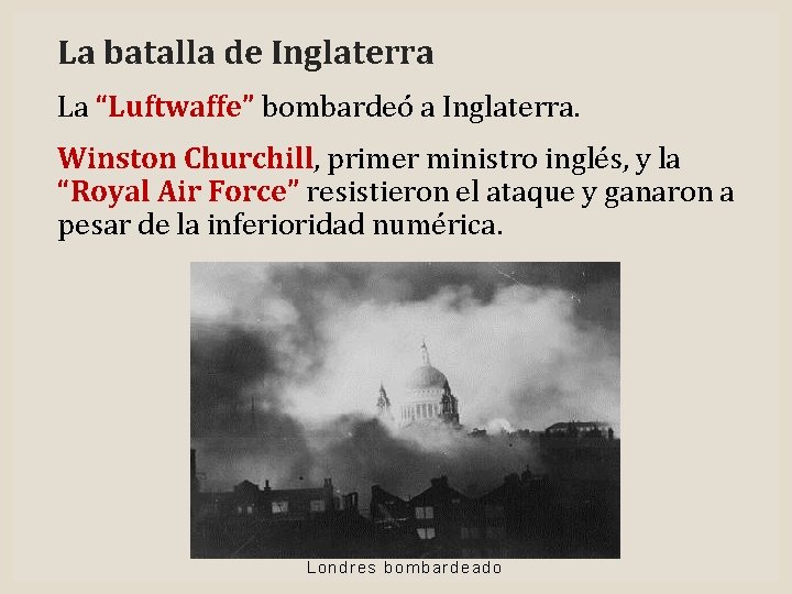 La batalla de Inglaterra La “Luftwaffe” bombardeó a Inglaterra. Winston Churchill, primer ministro inglés,