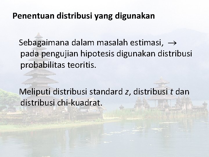 Penentuan distribusi yang digunakan Sebagaimana dalam masalah estimasi, pada pengujian hipotesis digunakan distribusi probabilitas