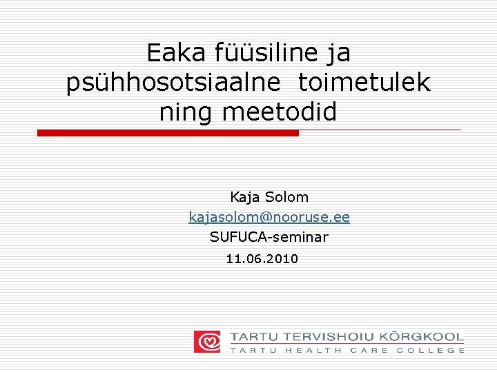 Eaka füüsiline ja psühhosotsiaalne toimetulek ning meetodid Kaja Solom kajasolom@nooruse. ee SUFUCA-seminar 11. 06.