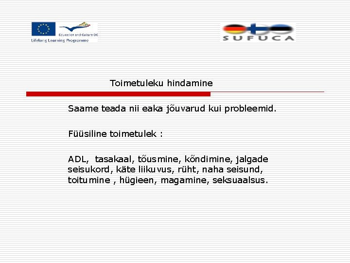 Toimetuleku hindamine Saame teada nii eaka jõuvarud kui probleemid. Füüsiline toimetulek : ADL, tasakaal,