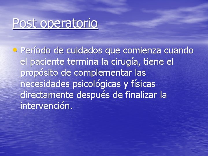 Post operatorio • Período de cuidados que comienza cuando el paciente termina la cirugía,
