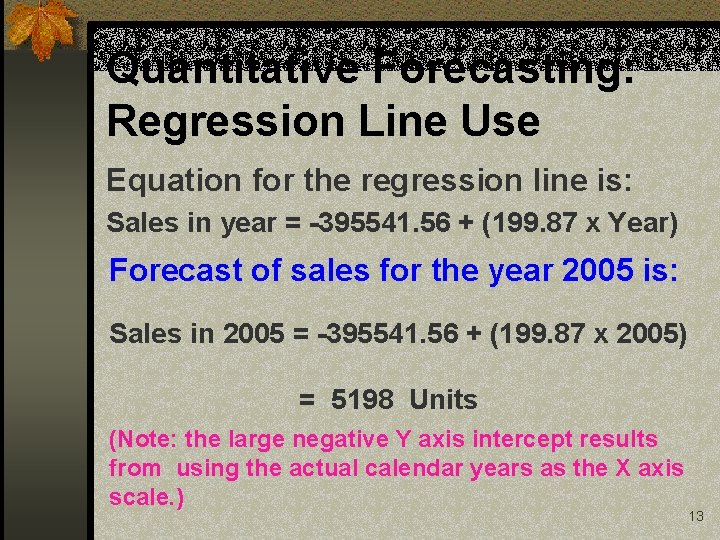 Quantitative Forecasting: Regression Line Use Equation for the regression line is: Sales in year