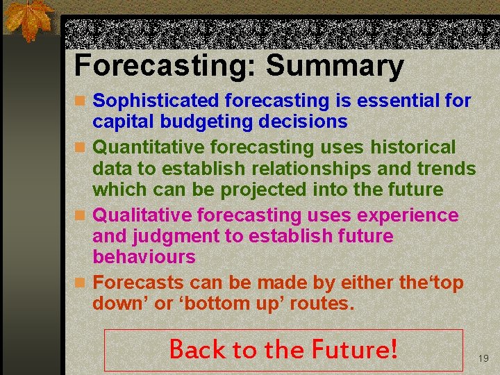 Forecasting: Summary n Sophisticated forecasting is essential for capital budgeting decisions n Quantitative forecasting