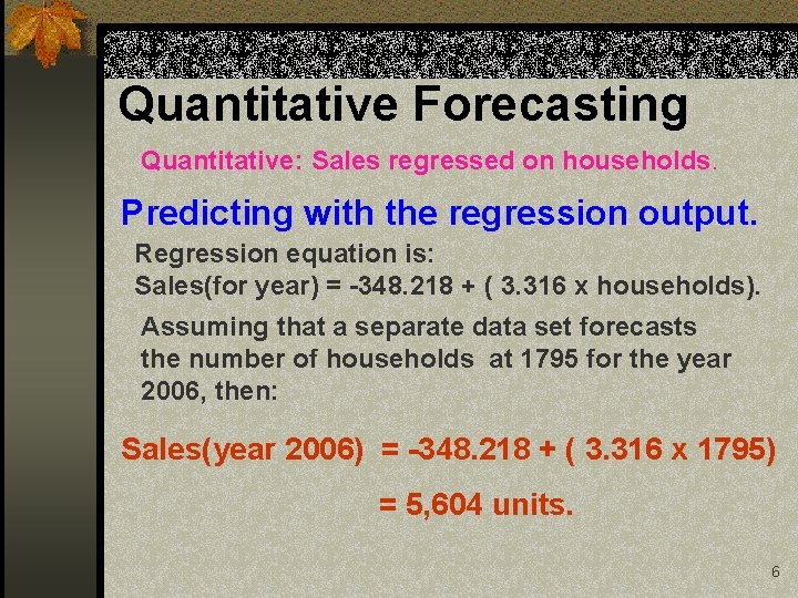 Quantitative Forecasting Quantitative: Sales regressed on households. Predicting with the regression output. Regression equation