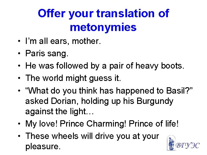 Offer your translation of metonymies • • • I’m all ears, mother. Paris sang.