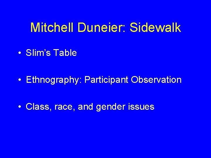 Mitchell Duneier: Sidewalk • Slim’s Table • Ethnography: Participant Observation • Class, race, and
