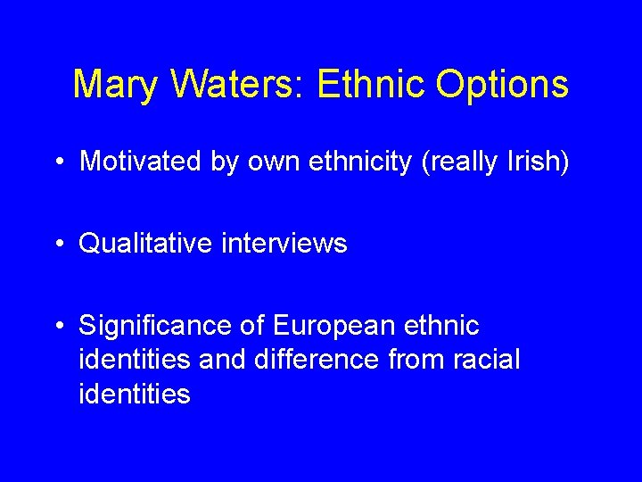 Mary Waters: Ethnic Options • Motivated by own ethnicity (really Irish) • Qualitative interviews