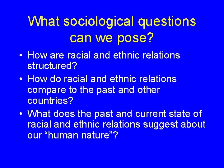 What sociological questions can we pose? • How are racial and ethnic relations structured?