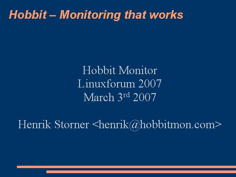 Hobbit – Monitoring that works Hobbit Monitor Linuxforum 2007 rd March 3 2007 Henrik