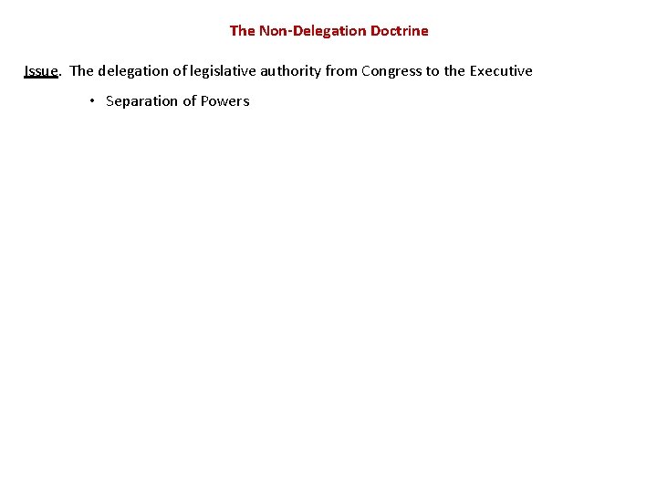 The Non-Delegation Doctrine Issue. The delegation of legislative authority from Congress to the Executive The Non-Delegation Doctrine Issue. The delegation of legislative authority from Congress to the Executive