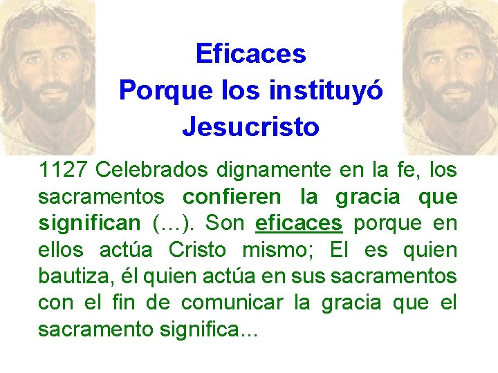 Eficaces Porque los instituyó Jesucristo 1127 Celebrados dignamente en la fe, los sacramentos confieren