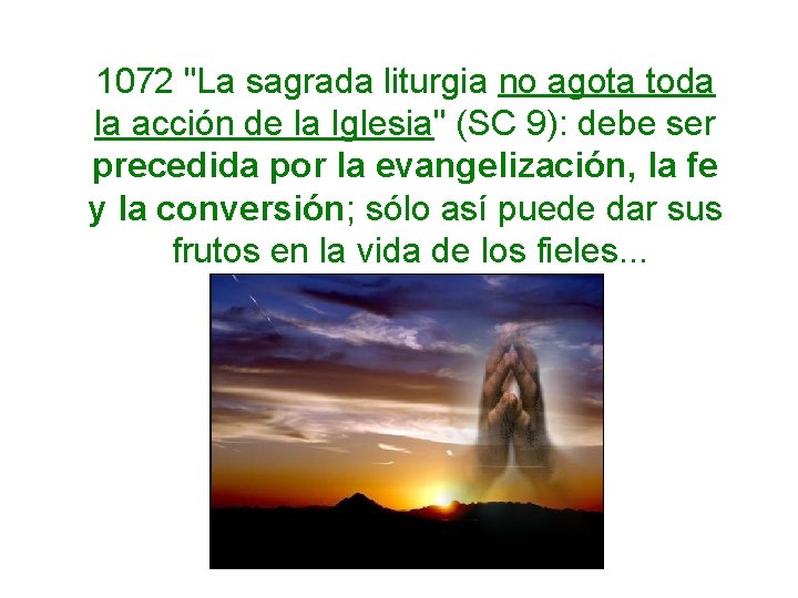 1072 "La sagrada liturgia no agota toda la acción de la Iglesia" (SC 9):