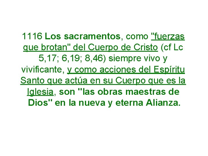 1116 Los sacramentos, como "fuerzas que brotan" del Cuerpo de Cristo (cf Lc 5,