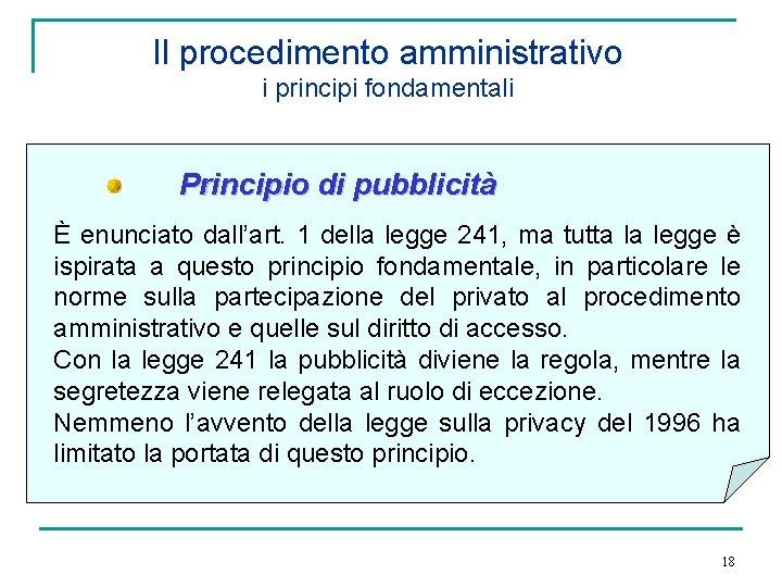 Il procedimento amministrativo i principi fondamentali Principio di pubblicità È enunciato dall’art. 1 della