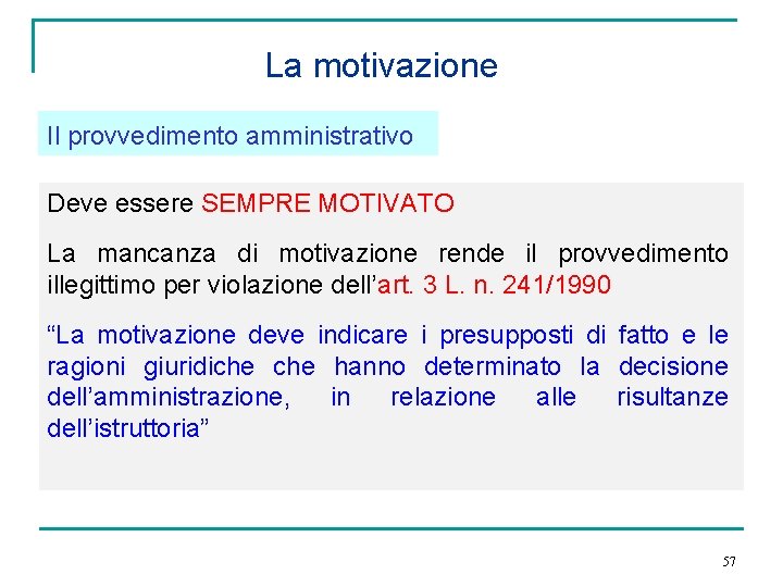 La motivazione Il provvedimento amministrativo Deve essere SEMPRE MOTIVATO La mancanza di motivazione rende