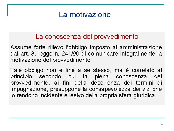 La motivazione La conoscenza del provvedimento Assume forte rilievo l’obbligo imposto all’amministrazione dall’art. 3,